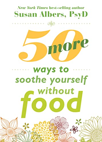 50 More Ways to Soothe Yourself Without Food: Mindfulness Strategies to Cope with Stress and End Emotional Eating