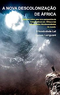 A NOVA DESCOLONIZAÇÃO DE ÁFRICA - Bitombokele L. G. Lunguani - 2a Edição: Coleção Mandombe
