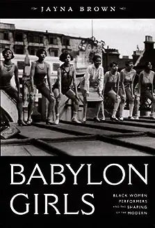 Babylon Girls: Black Women Performers and the Shaping of the Modern