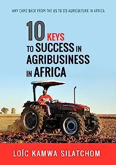 10 Keys to Success in Agribusiness in Africa: I came back from the US to do agriculture in Africa