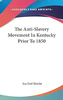 The Anti-Slavery Movement In Kentucky Prior To 1850