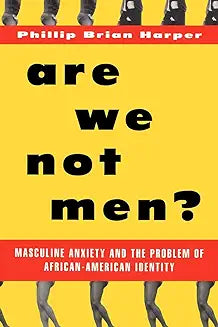 Are We Not Men?: Masculine Anxiety and the Problem of African-American Identity