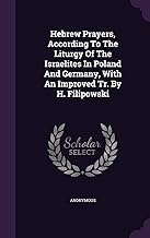 Hebrew Prayers, According To The Liturgy Of The Israelites In Poland And Germany, With An Improved Tr. By H. Filipowski