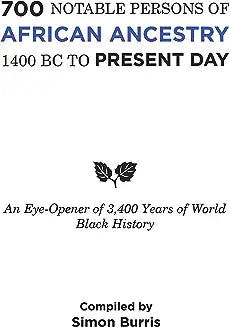 700 Notable Persons of African Ancestry 1400 Bc to Present Day: An Eye-Opener of 3,400 Years of World Black History