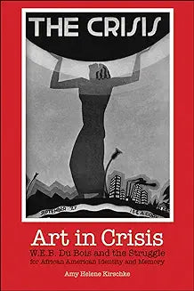 Art in Crisis: W. E. B. Du Bois and the Struggle for African American Identity and Memory