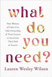 What Do You Need?: How Women of Color Can Take Ownership of Their Careers to Accelerate Their Path to Success