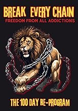 Break Every Chain, Freedom From All Addictions: The 100 Day Re-Program