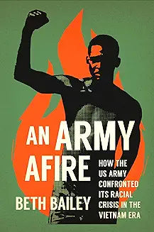 An Army Afire: How the US Army Confronted Its Racial Crisis in the Vietnam Era