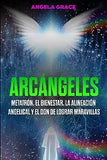Arcángeles: Metatrón, el bienestar, la alineación angelical y el don de lograr maravillas (Libro 2 de la serie Arcángeles)