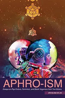 Aphro-Ism: Essays on Pop Culture, Feminism, and Black Veganism from Two Sisters