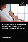 A Gap Analysis of Mother, New-born, and Child Health in West Africa wi