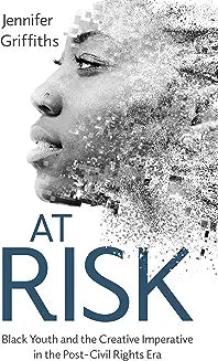At Risk: Black Youth and the Creative Imperative in the Post-Civil Rights Era