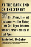 At the Dark End of the Street: Black Women, Rape, and Resistance--A New History of the Civil Rights Movement from Rosa Parks to the Rise of Black Pow