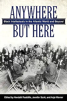 Anywhere But Here: Black Intellectuals in the Atlantic World and Beyond