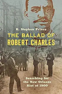 The Ballad of Robert Charles: Searching for the New Orleans Riot of 1900