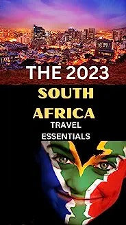 The 2023 South Africa Travel Essentials: The guide that leads you through the best of south africa.