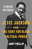 A Dream Deferred: Jesse Jackson and the Fight for Black Political Power (Hardcover)