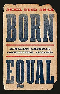 Born Equal: Remaking America’s Constitution, 1840–1920 (Hardcover)