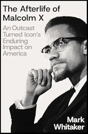 The Afterlife of Malcolm X: An Outcast Turned Icon's Enduring Impact on America (Hardcover)