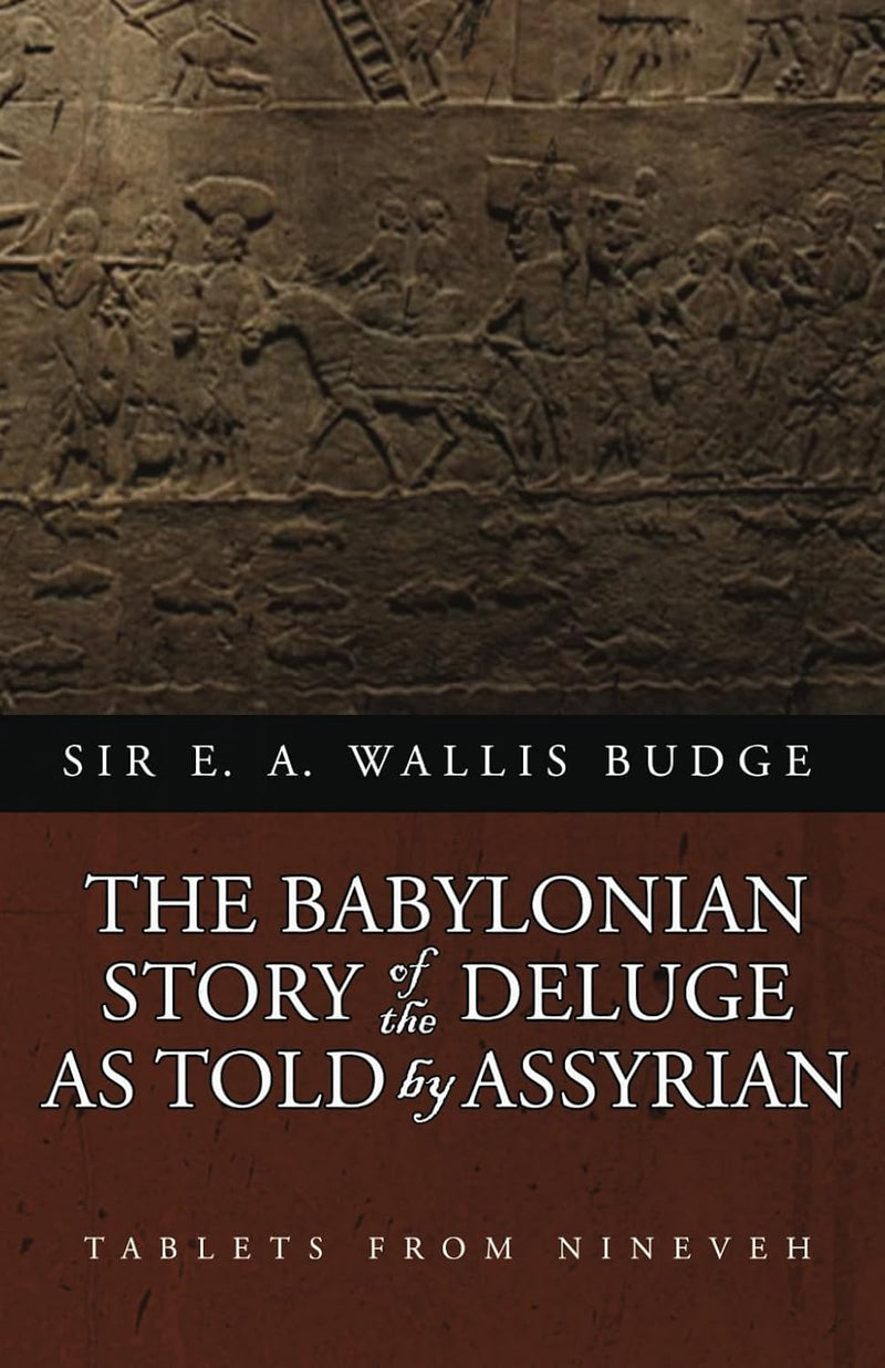 The Babylonian Story of the Deluge as Told by Assyrian Tablets from Nineveh