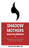 Shadow Mothers: Awon Ìyàmi Òṣòrọ̀ngà Perspectives on Witchcraft in the Yorùbá Tradition