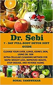 DR. SEBI 7-Day FULL-BODY DETOX DIET GUIDE: Cleanse your liver, lungs, kidney, skin, using Dr. Sebi Intra-Cellular Cleansing Method for Rapid Weight Lo