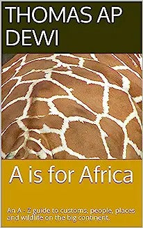 A Is For Africa: An A - Z guide to customs, people, places and wildlife on the big continent.