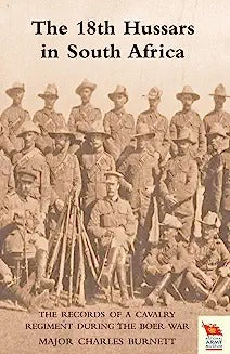18th HUSSARS IN SOUTH AFRICA The Records of a Cavalry Regiment During the Boer War