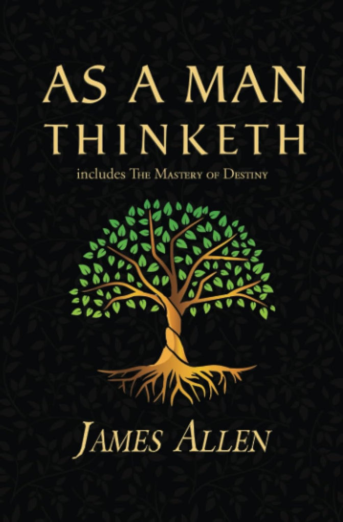 As a Man Thinketh - The Original 1902 Classic (includes The Mastery of Destiny) Reader's Library Classics)
