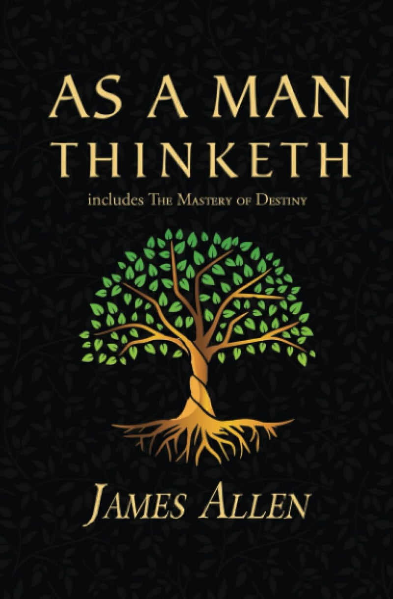 As a Man Thinketh - The Original 1902 Classic (includes The Mastery of Destiny) Reader's Library Classics)