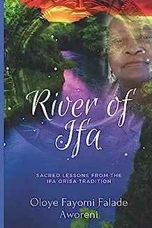 River of Ifa: Sacred Lessons from the Ifa Orisa Tradition