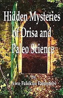 Hidden Mysteries of Orisa and the Paleo-Science of Ifa