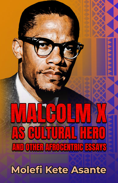 Malcolm X As Cultural Hero and Other Afrocentric Essays – Black