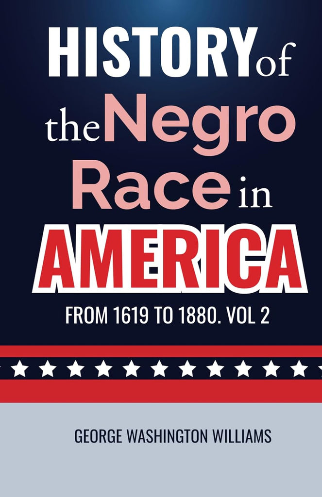 HISTORY OF THE NEGRO RACE IN AMERICA: FROM 1619 TO 1880. VOL 2