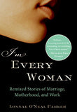 I'm Every Woman: Remixed Stories of Marriage, Motherhood, and Work