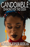 Candomblé: Dancing for the Gods (African Spirituality Beliefs and Practices #13)