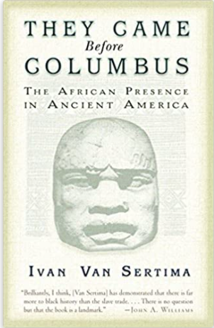 THEY CAME BEFORE COLUMBUS, AFRICAN PRESENCE IN THE AMERICAS