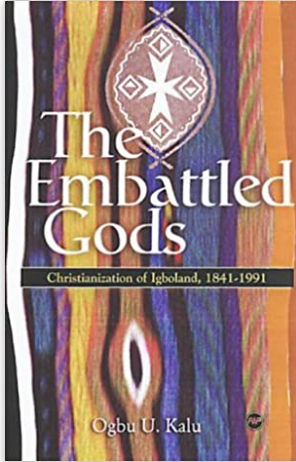 EMBATTLED GODS: THE CHRISTIANIZATION OF IGBOLAND, 1841-1991
