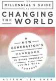 The Millennial's Guide to Changing the World: A New Generation's Handbook to Being Yourself and Living with Purpose