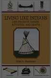 Living Like Indians: 1,001 Projects, Games, Activities, and Crafts