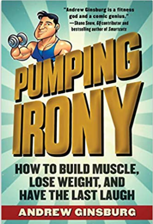 Pumping Irony: How to Build Muscle, Lose Weight, and Have the Last Laugh
