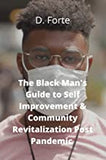 The Black Man's Guide to Self-Improvement and Community Revitalization Post-Pandemic: Alright Black Man, Where Do We Go from Here?
