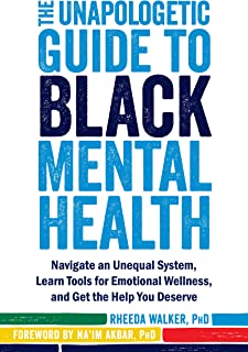 The Unapologetic Guide to Black Mental Health: Navigate an Unequal System, Learn Tools for Emotional Wellness, and Get the Help You Deserve