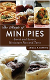 The Magic of Mini Pies: Sweet and Savory Miniature Pies and Tarts