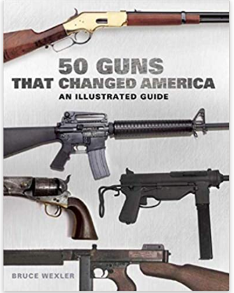 50 Guns That Changed America: An Illustrated Guide