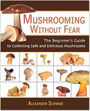 Mushrooming without Fear: The Beginner's Guide to Collecting Safe and Delicious Mushrooms
