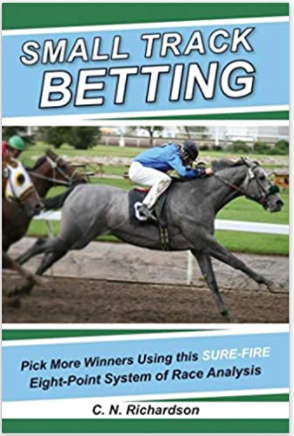 Small Track Betting: Pick More Winners Using This Sure Fire Eight-Point System of Race Analysis