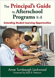 The Principal's Guide to Afterschool Programs K–8: Extending Student Learning Opportunities