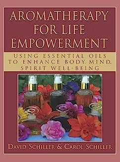 Aromatherapy for Life Empowerment: Using Essential Oils to Enhance Body, Mind, Spirit Well-Being