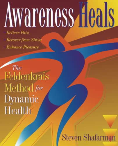 Awareness Heals: The Feldenkrais Method for Dynamic Health